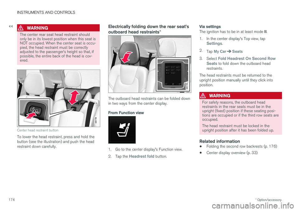 VOLVO XC90 T8 2017 Owner´s Manual ||
INSTRUMENTS AND CONTROLS
* Option/accessory.
174
WARNING
The center rear seat head restraint should only be in its lowest position when this seat isNOT occupied. When the center seat is occu-pied, VOLVO XC90 T8 2017 Owner´s Manual ||
INSTRUMENTS AND CONTROLS
* Option/accessory.
174
WARNING
The center rear seat head restraint should only be in its lowest position when this seat isNOT occupied. When the center seat is occu-pied,