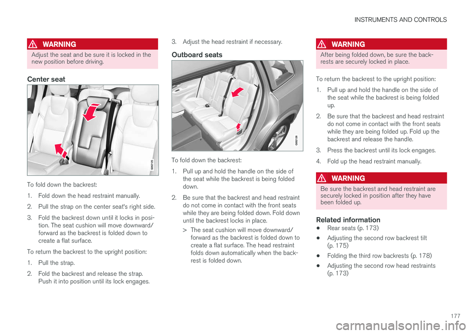 VOLVO XC90 T8 2017 Owner´s Manual INSTRUMENTS AND CONTROLS
177
WARNING
Adjust the seat and be sure it is locked in the new position before driving.
Center seat
To fold down the backrest:
1. Fold down the head restraint manually.
2. P VOLVO XC90 T8 2017 Owner´s Manual INSTRUMENTS AND CONTROLS
177
WARNING
Adjust the seat and be sure it is locked in the new position before driving.
Center seat
To fold down the backrest:
1. Fold down the head restraint manually.
2. P