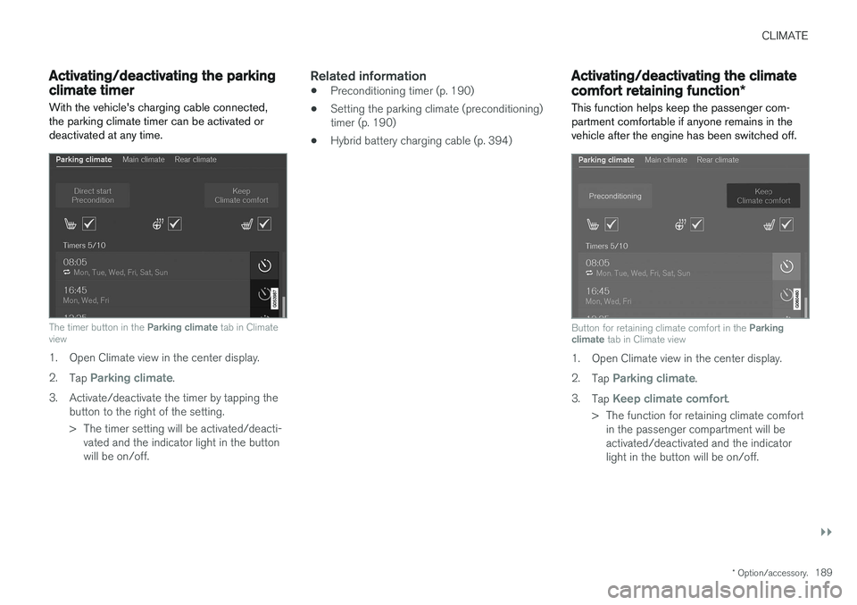 VOLVO XC90 T8 2017 Owner´s Manual CLIMATE
}}
* Option/accessory.189
Activating/deactivating the parking climate timer
With the vehicle's charging cable connected, the parking climate timer can be activated ordeactivated at any tim VOLVO XC90 T8 2017 Owner´s Manual CLIMATE
}}
* Option/accessory.189
Activating/deactivating the parking climate timer
With the vehicle's charging cable connected, the parking climate timer can be activated ordeactivated at any tim