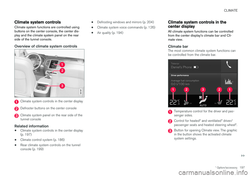 VOLVO XC90 T8 2017 Owner´s Manual CLIMATE
}}
* Option/accessory.197
Climate system controls
Climate system functions are controlled using buttons on the center console, the center dis-play and the climate system panel on the rearside VOLVO XC90 T8 2017 Owner´s Manual CLIMATE
}}
* Option/accessory.197
Climate system controls
Climate system functions are controlled using buttons on the center console, the center dis-play and the climate system panel on the rearside