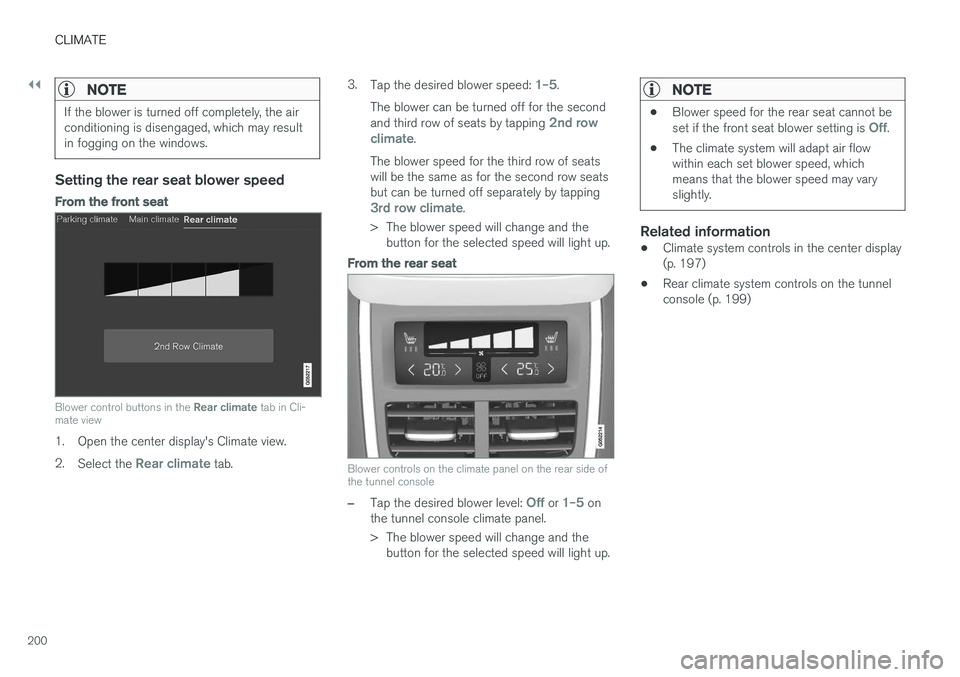 VOLVO XC90 T8 2017 Owner´s Manual ||
CLIMATE
200
NOTE
If the blower is turned off completely, the air conditioning is disengaged, which may resultin fogging on the windows.
Setting the rear seat blower speed
From the front seat
Blower VOLVO XC90 T8 2017 Owner´s Manual ||
CLIMATE
200
NOTE
If the blower is turned off completely, the air conditioning is disengaged, which may resultin fogging on the windows.
Setting the rear seat blower speed
From the front seat
Blower