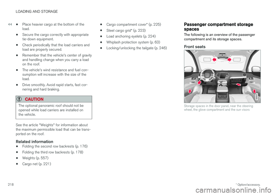 VOLVO XC90 T8 2017 Owner´s Manual ||
LOADING AND STORAGE
* Option/accessory.
218 •
Place heavier cargo at the bottom of the load.
• Secure the cargo correctly with appropriatetie-down equipment.
• Check periodically that the loa VOLVO XC90 T8 2017 Owner´s Manual ||
LOADING AND STORAGE
* Option/accessory.
218 •
Place heavier cargo at the bottom of the load.
• Secure the cargo correctly with appropriatetie-down equipment.
• Check periodically that the loa