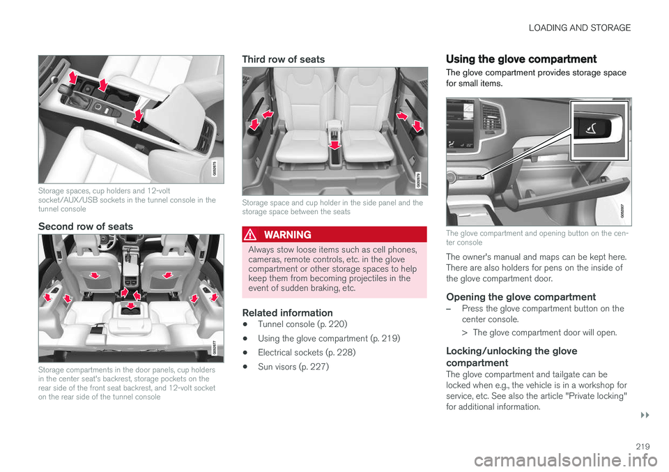 VOLVO XC90 T8 2017 Owner´s Manual LOADING AND STORAGE
}}
219
Storage spaces, cup holders and 12-volt socket/AUX/USB sockets in the tunnel console in thetunnel console
Second row of seats
Storage compartments in the door panels, cup ho VOLVO XC90 T8 2017 Owner´s Manual LOADING AND STORAGE
}}
219
Storage spaces, cup holders and 12-volt socket/AUX/USB sockets in the tunnel console in thetunnel console
Second row of seats
Storage compartments in the door panels, cup ho