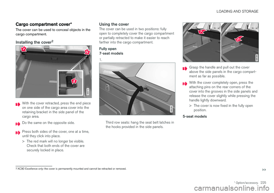 VOLVO XC90 T8 2017 Owner´s Manual LOADING AND STORAGE
}}
* Option/accessory.225
Cargo compartment cover *
The cover can be used to conceal objects in the cargo compartment.
Installing the cover 2
With the cover retracted, press the en VOLVO XC90 T8 2017 Owner´s Manual LOADING AND STORAGE
}}
* Option/accessory.225
Cargo compartment cover *
The cover can be used to conceal objects in the cargo compartment.
Installing the cover 2
With the cover retracted, press the en