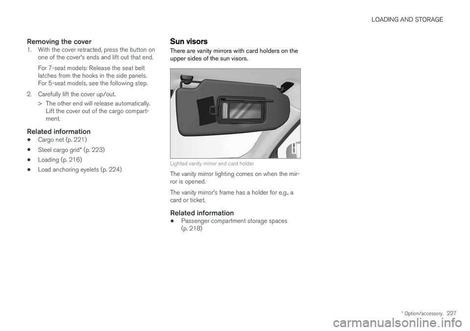 VOLVO XC90 T8 2017 Owner´s Manual LOADING AND STORAGE
* Option/accessory.227
Removing the cover1. With the cover retracted, press the button on
one of the cover's ends and lift out that end. For 7-seat models: Release the seat bel VOLVO XC90 T8 2017 Owner´s Manual LOADING AND STORAGE
* Option/accessory.227
Removing the cover1. With the cover retracted, press the button on
one of the cover's ends and lift out that end. For 7-seat models: Release the seat bel
