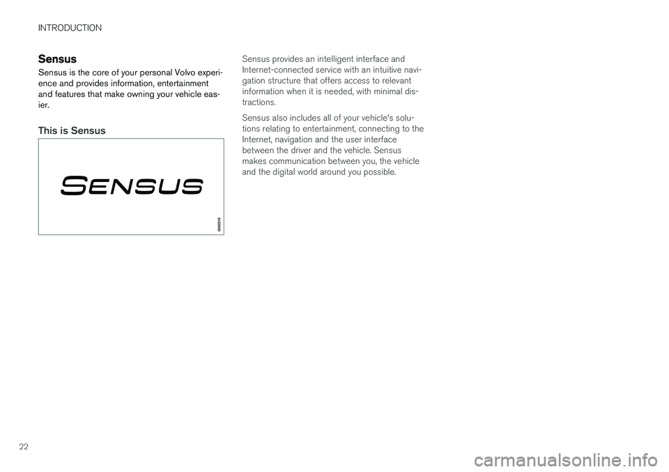 VOLVO XC90 T8 2017 Owner´s Manual INTRODUCTION
22
Sensus
Sensus is the core of your personal Volvo experi- ence and provides information, entertainmentand features that make owning your vehicle eas-ier.
This is Sensus
Sensus provides VOLVO XC90 T8 2017 Owner´s Manual INTRODUCTION
22
Sensus
Sensus is the core of your personal Volvo experi- ence and provides information, entertainmentand features that make owning your vehicle eas-ier.
This is Sensus
Sensus provides