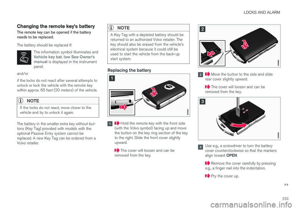 VOLVO XC90 T8 2017 Owner´s Manual LOCKS AND ALARM
}}
233
Changing the remote key's battery The remote key can be opened if the battery needs to be replaced.
The battery should be replaced if:The information symbol illuminates and
VOLVO XC90 T8 2017 Owner´s Manual LOCKS AND ALARM
}}
233
Changing the remote key's battery The remote key can be opened if the battery needs to be replaced.
The battery should be replaced if:The information symbol illuminates and
