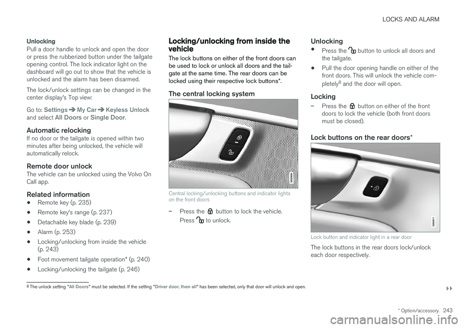 VOLVO XC90 T8 2017 Owner´s Manual LOCKS AND ALARM
}}
* Option/accessory.243
Unlocking
Pull a door handle to unlock and open the door or press the rubberized button under the tailgateopening control. The lock indicator light on thedash VOLVO XC90 T8 2017 Owner´s Manual LOCKS AND ALARM
}}
* Option/accessory.243
Unlocking
Pull a door handle to unlock and open the door or press the rubberized button under the tailgateopening control. The lock indicator light on thedash