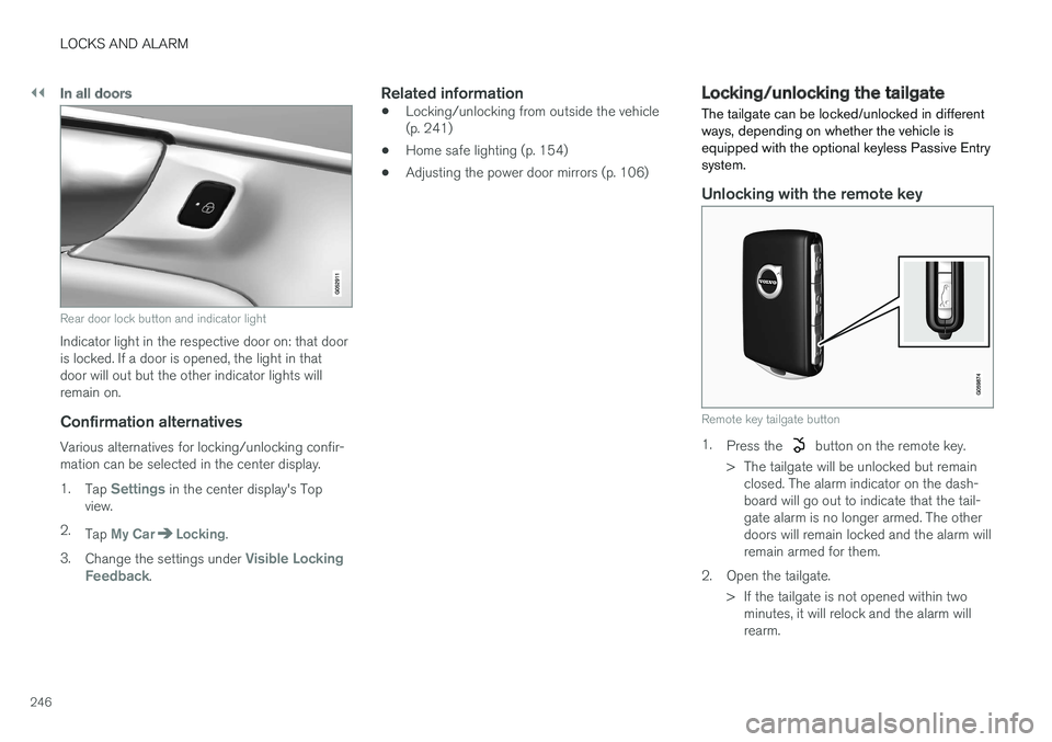 VOLVO XC90 T8 2017 Owner´s Manual ||
LOCKS AND ALARM
246
In all doors
Rear door lock button and indicator light
Indicator light in the respective door on: that door is locked. If a door is opened, the light in thatdoor will out but th VOLVO XC90 T8 2017 Owner´s Manual ||
LOCKS AND ALARM
246
In all doors
Rear door lock button and indicator light
Indicator light in the respective door on: that door is locked. If a door is opened, the light in thatdoor will out but th