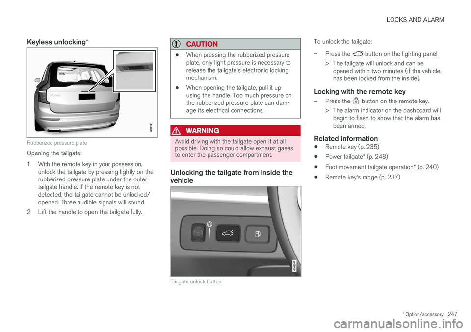 VOLVO XC90 T8 2017 Owner´s Manual LOCKS AND ALARM
* Option/accessory.247
Keyless unlocking *
Rubberized pressure plate
Opening the tailgate:
1. With the remote key in your possession,
unlock the tailgate by pressing lightly on the ru VOLVO XC90 T8 2017 Owner´s Manual LOCKS AND ALARM
* Option/accessory.247
Keyless unlocking *
Rubberized pressure plate
Opening the tailgate:
1. With the remote key in your possession,
unlock the tailgate by pressing lightly on the ru