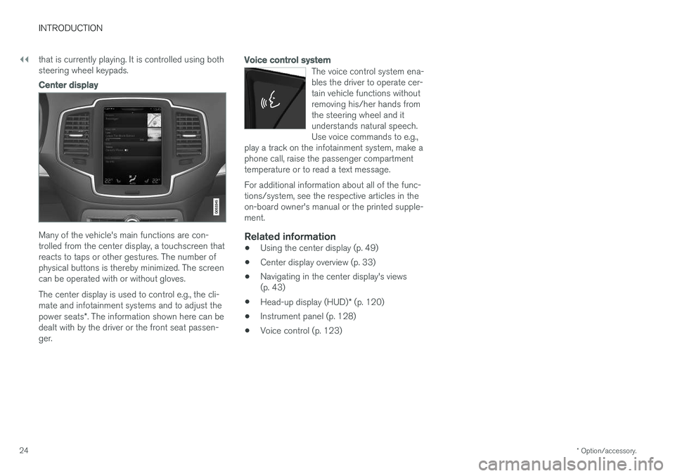 VOLVO XC90 T8 2017 Owner´s Manual ||
INTRODUCTION
* Option/accessory.
24 that is currently playing. It is controlled using both steering wheel keypads.
Center display
Many of the vehicle's main functions are con- trolled from the VOLVO XC90 T8 2017 Owner´s Manual ||
INTRODUCTION
* Option/accessory.
24 that is currently playing. It is controlled using both steering wheel keypads.
Center display
Many of the vehicle's main functions are con- trolled from the