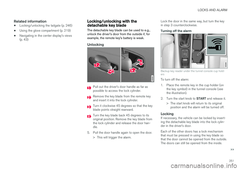 VOLVO XC90 T8 2017  Owner´s Manual LOCKS AND ALARM
}}
251
Related information
•Locking/unlocking the tailgate (p. 246)
• Using the glove compartment (p. 219)
• Navigating in the center display's views (p. 43)
Locking/unlockin