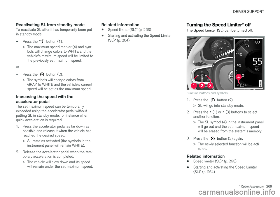 VOLVO XC90 T8 2017 Owner´s Manual DRIVER SUPPORT
* Option/accessory.269
Reactivating SL from standby modeTo reactivate SL after it has temporarily been put in standby mode:
–Press the button (1).
> The maximum speed marker (4) and VOLVO XC90 T8 2017 Owner´s Manual DRIVER SUPPORT
* Option/accessory.269
Reactivating SL from standby modeTo reactivate SL after it has temporarily been put in standby mode:
–Press the button (1).
> The maximum speed marker (4) and