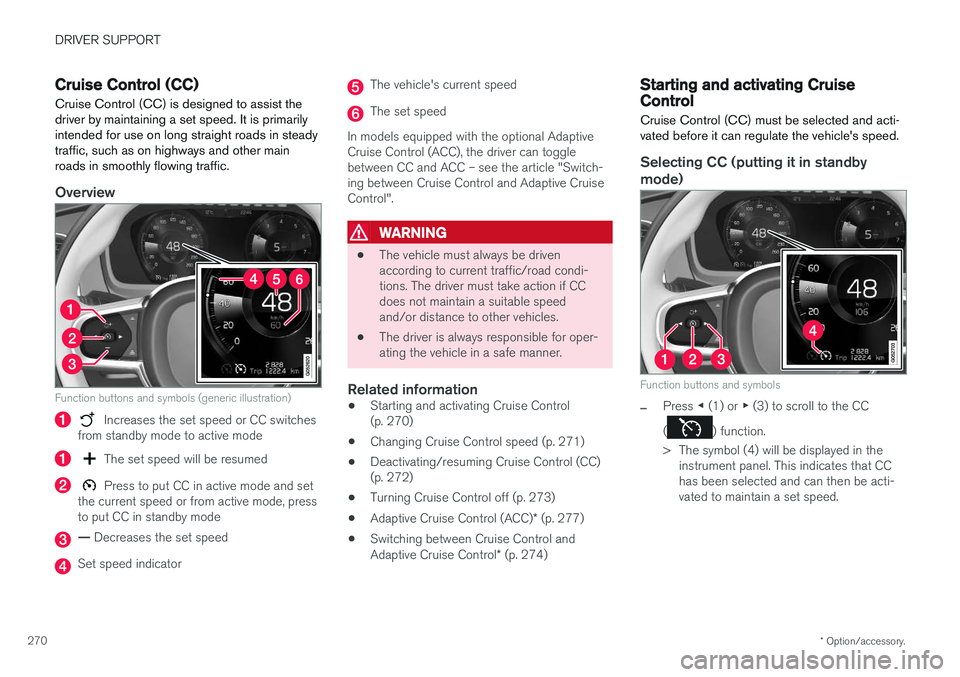 VOLVO XC90 T8 2017 Owner´s Manual DRIVER SUPPORT
* Option/accessory.
270
Cruise Control (CC)
Cruise Control (CC) is designed to assist the driver by maintaining a set speed. It is primarilyintended for use on long straight roads in st VOLVO XC90 T8 2017 Owner´s Manual DRIVER SUPPORT
* Option/accessory.
270
Cruise Control (CC)
Cruise Control (CC) is designed to assist the driver by maintaining a set speed. It is primarilyintended for use on long straight roads in st