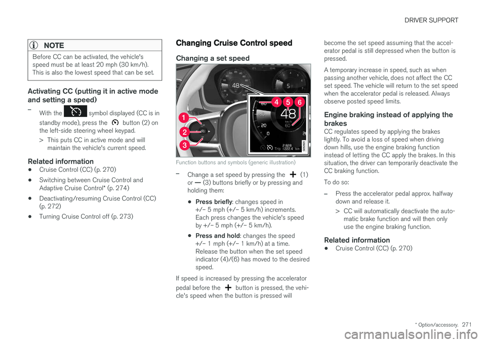 VOLVO XC90 T8 2017 Owner´s Manual DRIVER SUPPORT
* Option/accessory.271
NOTE
Before CC can be activated, the vehicle's speed must be at least 20 mph (30 km/h).This is also the lowest speed that can be set.
Activating CC (putting i VOLVO XC90 T8 2017 Owner´s Manual DRIVER SUPPORT
* Option/accessory.271
NOTE
Before CC can be activated, the vehicle's speed must be at least 20 mph (30 km/h).This is also the lowest speed that can be set.
Activating CC (putting i