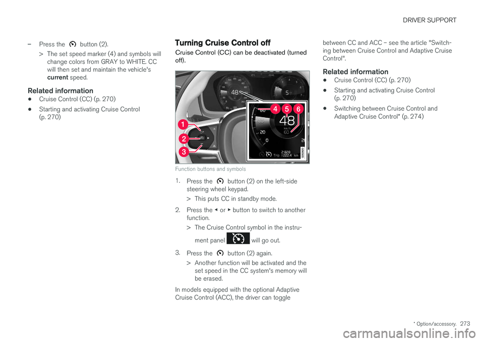 VOLVO XC90 T8 2017 Owner´s Manual DRIVER SUPPORT
* Option/accessory.273
–Press the button (2).
> The set speed marker (4) and symbols will change colors from GRAY to WHITE. CC will then set and maintain the vehicle's current s VOLVO XC90 T8 2017 Owner´s Manual DRIVER SUPPORT
* Option/accessory.273
–Press the button (2).
> The set speed marker (4) and symbols will change colors from GRAY to WHITE. CC will then set and maintain the vehicle's current s