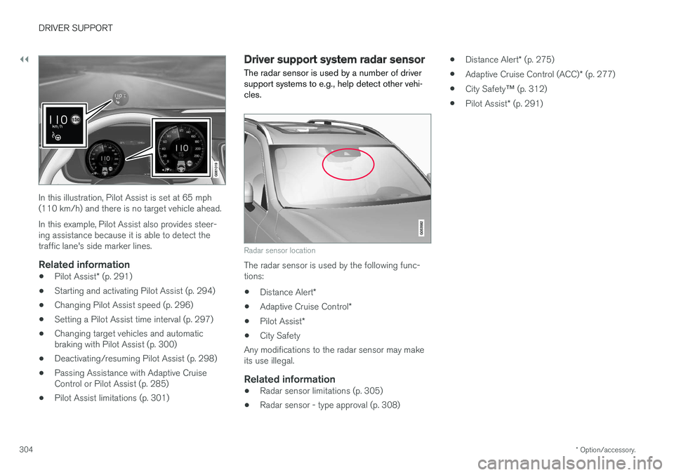 VOLVO XC90 T8 2017 Owner´s Manual ||
DRIVER SUPPORT
* Option/accessory.
304
In this illustration, Pilot Assist is set at 65 mph (110 km/h) and there is no target vehicle ahead. In this example, Pilot Assist also provides steer- ing as VOLVO XC90 T8 2017 Owner´s Manual ||
DRIVER SUPPORT
* Option/accessory.
304
In this illustration, Pilot Assist is set at 65 mph (110 km/h) and there is no target vehicle ahead. In this example, Pilot Assist also provides steer- ing as
