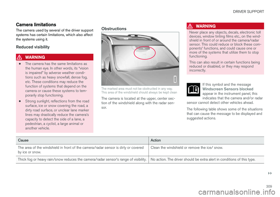 VOLVO XC90 T8 2017 Owner´s Manual DRIVER SUPPORT
}}
309
Camera limitations
The camera used by several of the driver support systems has certain limitations, which also affectthe systems using it.
Reduced visibility
WARNING
• The cam VOLVO XC90 T8 2017 Owner´s Manual DRIVER SUPPORT
}}
309
Camera limitations
The camera used by several of the driver support systems has certain limitations, which also affectthe systems using it.
Reduced visibility
WARNING
• The cam