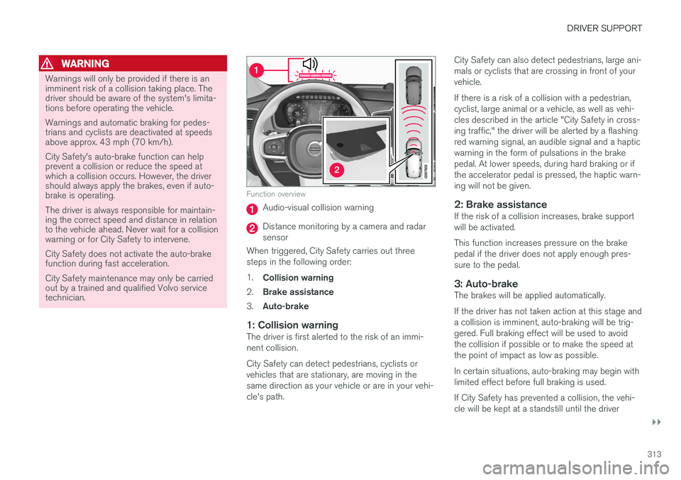 VOLVO XC90 T8 2017 Owner´s Manual DRIVER SUPPORT
}}
313
WARNING
Warnings will only be provided if there is an imminent risk of a collision taking place. Thedriver should be aware of the system's limita-tions before operating the v VOLVO XC90 T8 2017 Owner´s Manual DRIVER SUPPORT
}}
313
WARNING
Warnings will only be provided if there is an imminent risk of a collision taking place. Thedriver should be aware of the system's limita-tions before operating the v