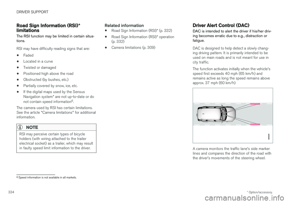 VOLVO XC90 T8 2017 Owner´s Manual DRIVER SUPPORT
* Option/accessory.
334
Road Sign Information (RSI) *
limitations
The RSI function may be limited in certain situa- tions.
RSI may have difficulty reading signs that are:
• Faded
• VOLVO XC90 T8 2017 Owner´s Manual DRIVER SUPPORT
* Option/accessory.
334
Road Sign Information (RSI) *
limitations
The RSI function may be limited in certain situa- tions.
RSI may have difficulty reading signs that are:
• Faded
•