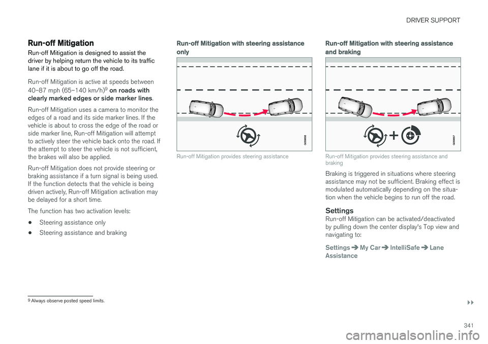VOLVO XC90 T8 2017 Owner´s Manual DRIVER SUPPORT
}}
341
Run-off Mitigation
Run-off Mitigation is designed to assist the driver by helping return the vehicle to its trafficlane if it is about to go off the road.
Run-off Mitigation is a VOLVO XC90 T8 2017 Owner´s Manual DRIVER SUPPORT
}}
341
Run-off Mitigation
Run-off Mitigation is designed to assist the driver by helping return the vehicle to its trafficlane if it is about to go off the road.
Run-off Mitigation is a