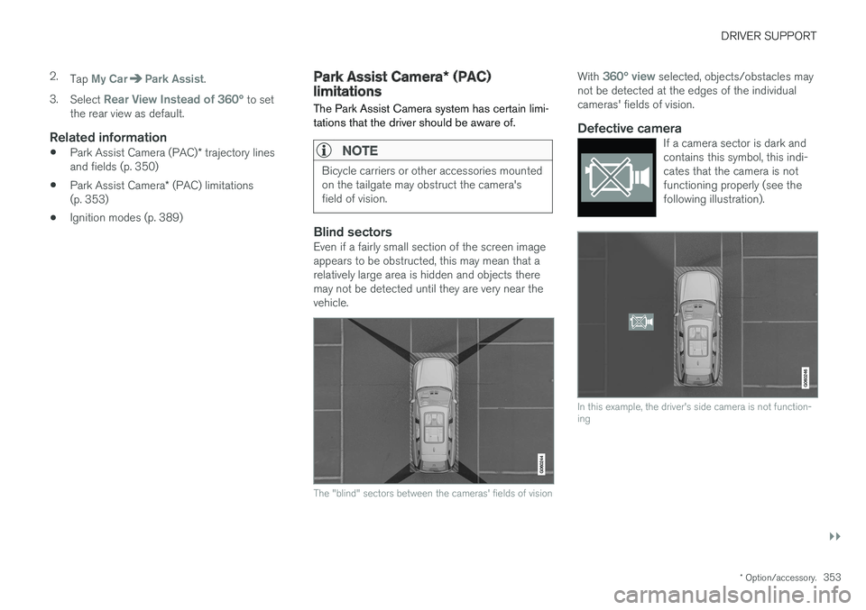 VOLVO XC90 T8 2017 Owner´s Manual DRIVER SUPPORT
}}
* Option/accessory.353
2.
Tap
My CarPark Assist.
3. Select
Rear View Instead of 360° to set
the rear view as default.
Related information
• Park Assist Camera (PAC)
* trajectory VOLVO XC90 T8 2017 Owner´s Manual DRIVER SUPPORT
}}
* Option/accessory.353
2.
Tap
My CarPark Assist.
3. Select
Rear View Instead of 360° to set
the rear view as default.
Related information
• Park Assist Camera (PAC)
* trajectory