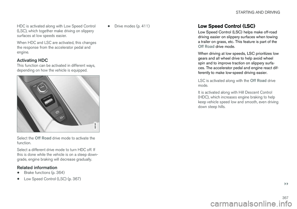 VOLVO XC90 T8 2017 Owner´s Manual STARTING AND DRIVING
}}
367
HDC is activated along with Low Speed Control (LSC), which together make driving on slipperysurfaces at low speeds easier. When HDC and LSC are activated, this changes the VOLVO XC90 T8 2017 Owner´s Manual STARTING AND DRIVING
}}
367
HDC is activated along with Low Speed Control (LSC), which together make driving on slipperysurfaces at low speeds easier. When HDC and LSC are activated, this changes the