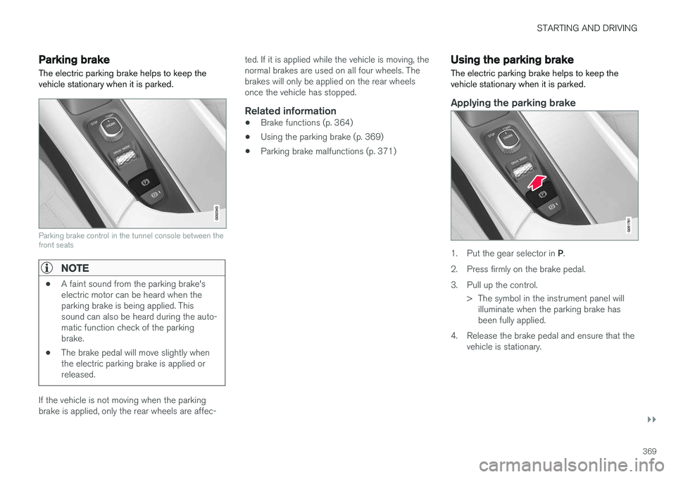 VOLVO XC90 T8 2017 Owner´s Manual STARTING AND DRIVING
}}
369
Parking brake The electric parking brake helps to keep the vehicle stationary when it is parked.
Parking brake control in the tunnel console between the front seats
NOTE
†VOLVO XC90 T8 2017 Owner´s Manual STARTING AND DRIVING
}}
369
Parking brake The electric parking brake helps to keep the vehicle stationary when it is parked.
Parking brake control in the tunnel console between the front seats
NOTE
â€