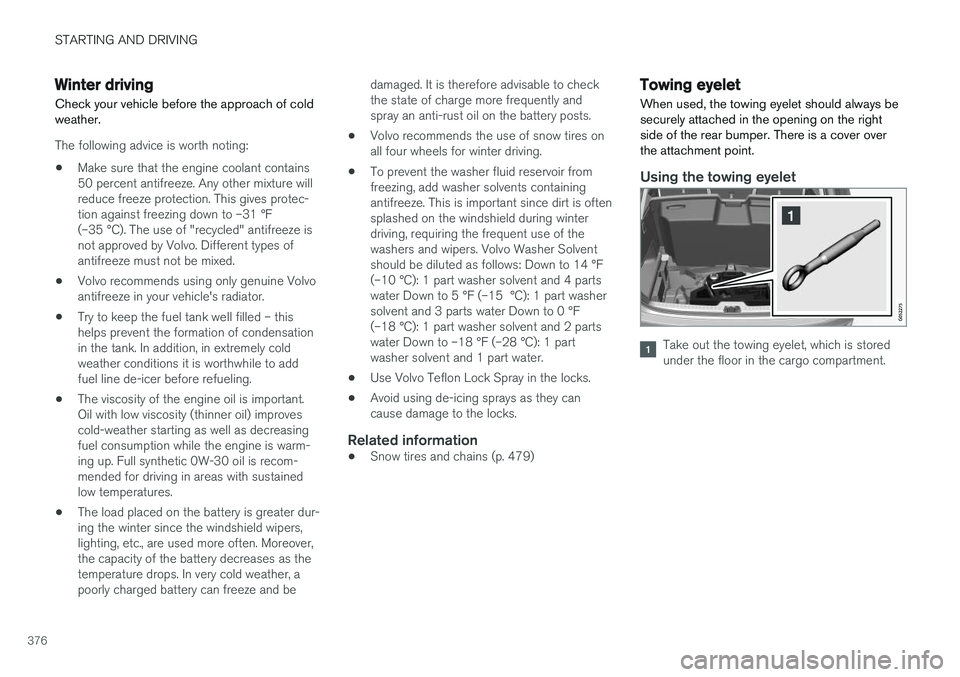 VOLVO XC90 T8 2017 Owner´s Manual STARTING AND DRIVING
376
Winter driving
Check your vehicle before the approach of cold weather.
The following advice is worth noting:
• Make sure that the engine coolant contains 50 percent antifree VOLVO XC90 T8 2017 Owner´s Manual STARTING AND DRIVING
376
Winter driving
Check your vehicle before the approach of cold weather.
The following advice is worth noting:
• Make sure that the engine coolant contains 50 percent antifree