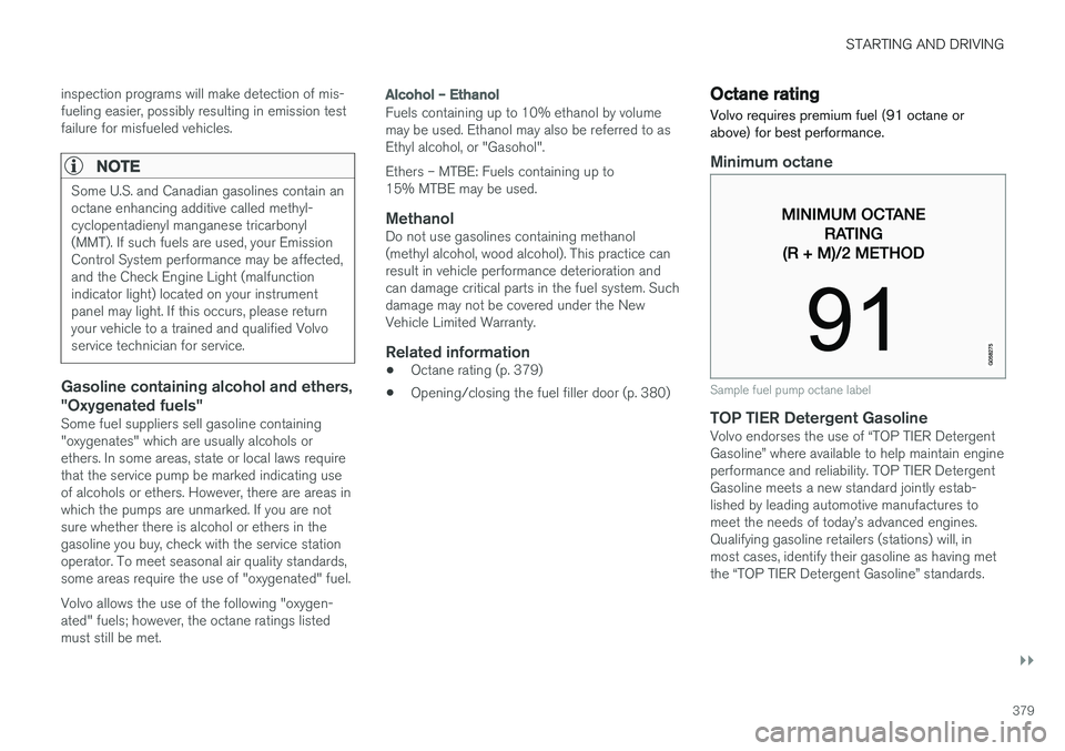 VOLVO XC90 T8 2017 Owner´s Manual STARTING AND DRIVING
}}
379
inspection programs will make detection of mis- fueling easier, possibly resulting in emission testfailure for misfueled vehicles.
NOTE
Some U.S. and Canadian gasolines con VOLVO XC90 T8 2017 Owner´s Manual STARTING AND DRIVING
}}
379
inspection programs will make detection of mis- fueling easier, possibly resulting in emission testfailure for misfueled vehicles.
NOTE
Some U.S. and Canadian gasolines con