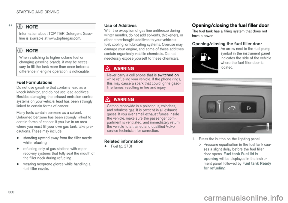 VOLVO XC90 T8 2017 Owner´s Manual ||
STARTING AND DRIVING
380
NOTE
Information about TOP TIER Detergent Gaso- line is available at www.toptiergas.com.
NOTE
When switching to higher octane fuel or changing gasoline brands, it may be ne VOLVO XC90 T8 2017 Owner´s Manual ||
STARTING AND DRIVING
380
NOTE
Information about TOP TIER Detergent Gaso- line is available at www.toptiergas.com.
NOTE
When switching to higher octane fuel or changing gasoline brands, it may be ne
