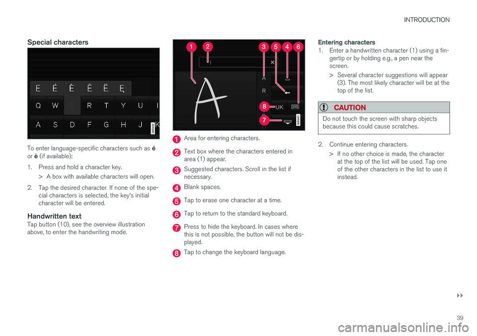 VOLVO XC90 T8 2017 Owner´s Manual INTRODUCTION
}}
39
Special characters
To enter language-specific characters such as é
or è (if available):
1. Press and hold a character key. > A box with available characters will open.
2. Tap the VOLVO XC90 T8 2017 Owner´s Manual INTRODUCTION
}}
39
Special characters
To enter language-specific characters such as é
or è (if available):
1. Press and hold a character key. > A box with available characters will open.
2. Tap the
