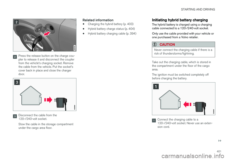 VOLVO XC90 T8 2017 Owner´s Manual STARTING AND DRIVING
}}
401
Press the release button on the charge cou- pler to release it and disconnect the couplerfrom the vehicle's charging socket. Removethe cable from the vehicle. Put the s VOLVO XC90 T8 2017 Owner´s Manual STARTING AND DRIVING
}}
401
Press the release button on the charge cou- pler to release it and disconnect the couplerfrom the vehicle's charging socket. Removethe cable from the vehicle. Put the s