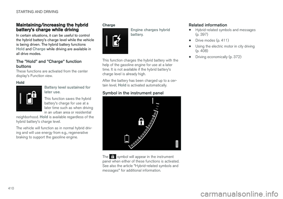 VOLVO XC90 T8 2017 Owner´s Manual STARTING AND DRIVING
410
Maintaining/increasing the hybrid battery's charge while driving In certain situations, it can be useful to control the hybrid battery's charge level while the vehicle VOLVO XC90 T8 2017 Owner´s Manual STARTING AND DRIVING
410
Maintaining/increasing the hybrid battery's charge while driving In certain situations, it can be useful to control the hybrid battery's charge level while the vehicle