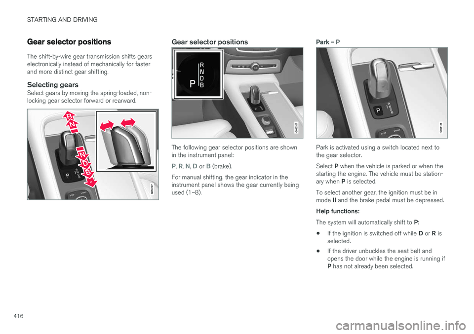VOLVO XC90 T8 2017 Owner´s Manual STARTING AND DRIVING
416
Gear selector positions
The shift-by-wire gear transmission shifts gears electronically instead of mechanically for fasterand more distinct gear shifting.
Selecting gearsSelec VOLVO XC90 T8 2017 Owner´s Manual STARTING AND DRIVING
416
Gear selector positions
The shift-by-wire gear transmission shifts gears electronically instead of mechanically for fasterand more distinct gear shifting.
Selecting gearsSelec