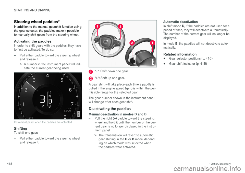 VOLVO XC90 T8 2017 Owner´s Manual STARTING AND DRIVING
* Option/accessory.
418
Steering wheel paddles *
In addition to the manual gearshift function using the gear selector, the paddles make it possibleto manually shift gears from the VOLVO XC90 T8 2017 Owner´s Manual STARTING AND DRIVING
* Option/accessory.
418
Steering wheel paddles *
In addition to the manual gearshift function using the gear selector, the paddles make it possibleto manually shift gears from the
