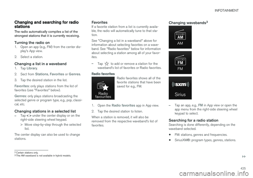 VOLVO XC90 T8 2017 Owner´s Manual INFOTAINMENT
}}
425
Changing and searching for radio stations The radio automatically compiles a list of the strongest stations that it is currently receiving.
Turning the radio on1. Open an app (e.g. VOLVO XC90 T8 2017 Owner´s Manual INFOTAINMENT
}}
425
Changing and searching for radio stations The radio automatically compiles a list of the strongest stations that it is currently receiving.
Turning the radio on1. Open an app (e.g.