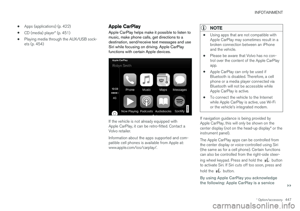 VOLVO XC90 T8 2017 Owner´s Manual INFOTAINMENT
}}
* Option/accessory.447
•
Apps (applications) (p. 422)
• CD (media) player
* (p. 451)
• Playing media through the AUX/USB sock- ets (p. 454)
Apple CarPlay
Apple CarPlay helps make VOLVO XC90 T8 2017 Owner´s Manual INFOTAINMENT
}}
* Option/accessory.447
•
Apps (applications) (p. 422)
• CD (media) player
* (p. 451)
• Playing media through the AUX/USB sock- ets (p. 454)
Apple CarPlay
Apple CarPlay helps make