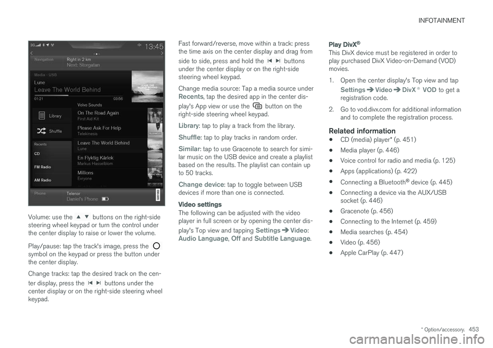 VOLVO XC90 T8 2017  Owner´s Manual INFOTAINMENT
* Option/accessory.453
Volume: use the  buttons on the right-side
steering wheel keypad or turn the control under the center display to raise or lower the volume. Play/pause: tap the trac