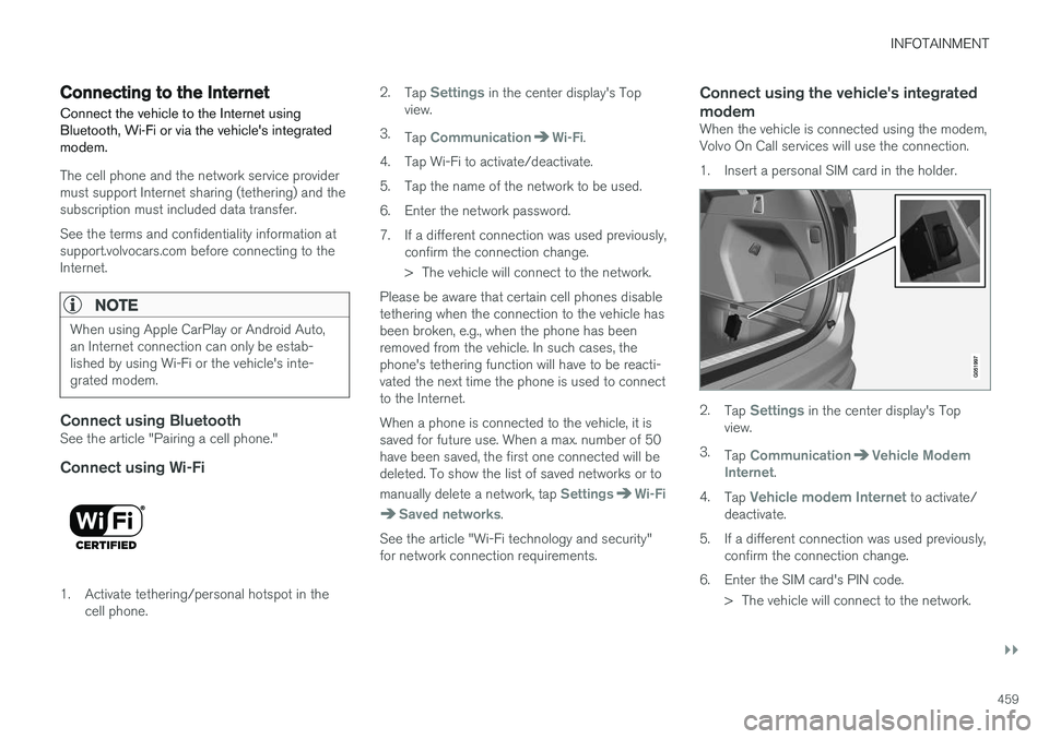 VOLVO XC90 T8 2017  Owner´s Manual INFOTAINMENT
}}
459
Connecting to the Internet
Connect the vehicle to the Internet using 
Bluetooth, Wi-Fi or via the vehicle's integratedmodem.
The cell phone and the network service provider mus