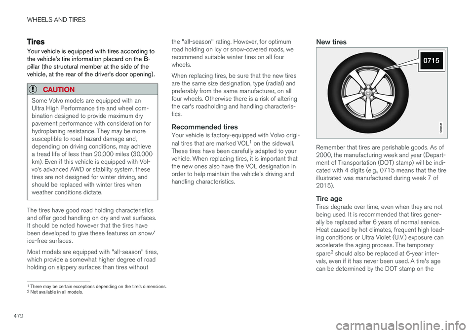 VOLVO XC90 T8 2017 Owner´s Manual WHEELS AND TIRES
472
Tires
Your vehicle is equipped with tires according to the vehicle's tire information placard on the B-pillar (the structural member at the side of thevehicle, at the rear of VOLVO XC90 T8 2017 Owner´s Manual WHEELS AND TIRES
472
Tires
Your vehicle is equipped with tires according to the vehicle's tire information placard on the B-pillar (the structural member at the side of thevehicle, at the rear of