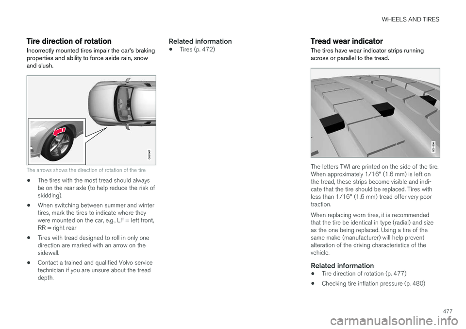 VOLVO XC90 T8 2017 Owner´s Manual WHEELS AND TIRES
477
Tire direction of rotation
Incorrectly mounted tires impair the car's braking properties and ability to force aside rain, snowand slush.
The arrows shows the direction of rota VOLVO XC90 T8 2017 Owner´s Manual WHEELS AND TIRES
477
Tire direction of rotation
Incorrectly mounted tires impair the car's braking properties and ability to force aside rain, snowand slush.
The arrows shows the direction of rota