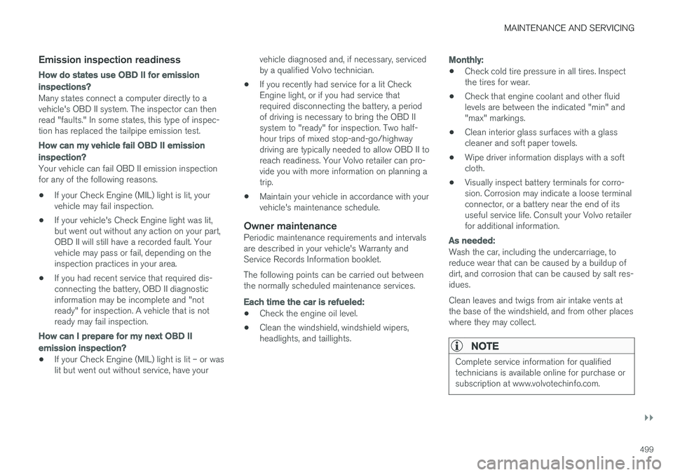 VOLVO XC90 T8 2017 Owner´s Manual MAINTENANCE AND SERVICING
}}
499
Emission inspection readiness
How do states use OBD II for emission
inspections?
Many states connect a computer directly to a vehicle's OBD II system. The inspecto VOLVO XC90 T8 2017 Owner´s Manual MAINTENANCE AND SERVICING
}}
499
Emission inspection readiness
How do states use OBD II for emission
inspections?
Many states connect a computer directly to a vehicle's OBD II system. The inspecto