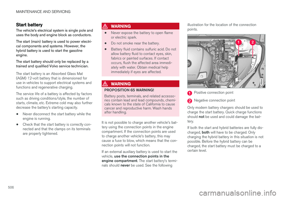 VOLVO XC90 T8 2017 Owner´s Manual MAINTENANCE AND SERVICING
506
Start battery
The vehicle's electrical system is single pole and uses the body and engine block as conductors. The start (main) battery is used to power electri- cal VOLVO XC90 T8 2017 Owner´s Manual MAINTENANCE AND SERVICING
506
Start battery
The vehicle's electrical system is single pole and uses the body and engine block as conductors. The start (main) battery is used to power electri- cal