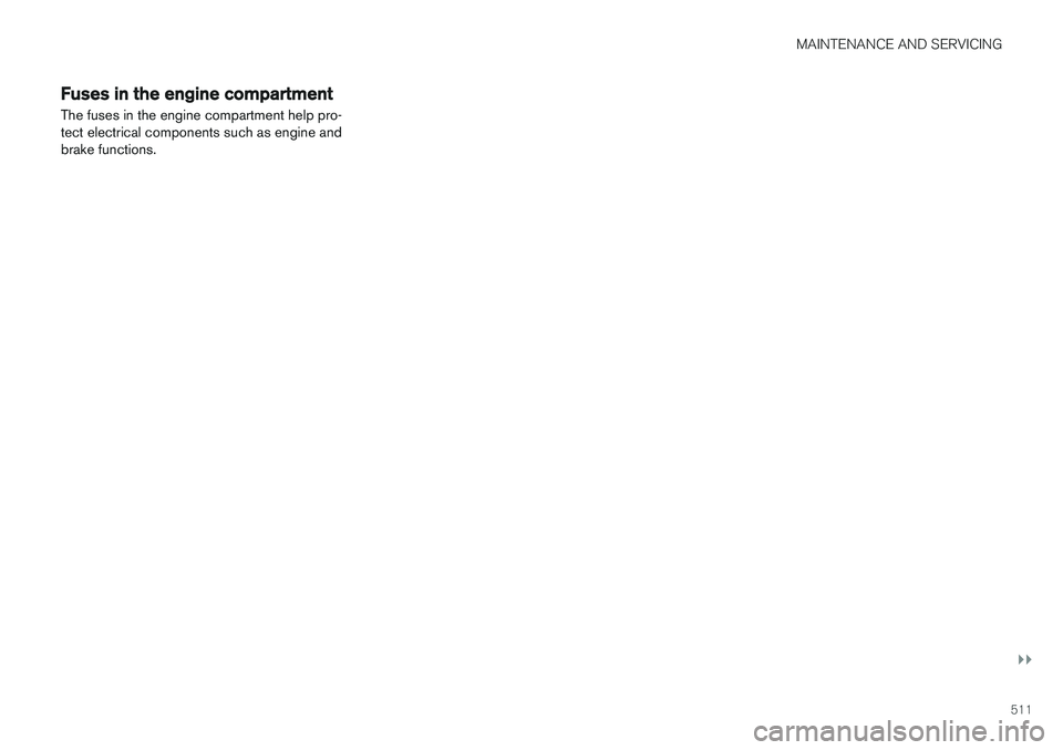 VOLVO XC90 T8 2017 Owner´s Manual MAINTENANCE AND SERVICING
}}
511
Fuses in the engine compartment
The fuses in the engine compartment help pro- tect electrical components such as engine andbrake functions. VOLVO XC90 T8 2017 Owner´s Manual MAINTENANCE AND SERVICING
}}
511
Fuses in the engine compartment
The fuses in the engine compartment help pro- tect electrical components such as engine andbrake functions.