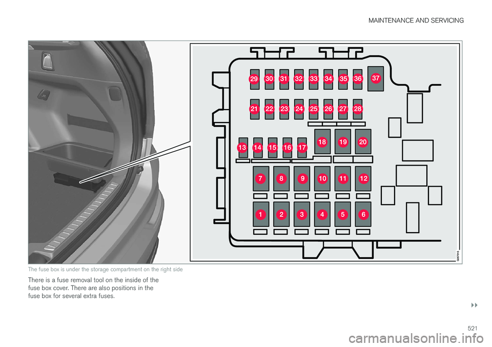 VOLVO XC90 T8 2017 Owner´s Manual MAINTENANCE AND SERVICING
}}
521
The fuse box is under the storage compartment on the right side
There is a fuse removal tool on the inside of the fuse box cover. There are also positions in thefuse b VOLVO XC90 T8 2017 Owner´s Manual MAINTENANCE AND SERVICING
}}
521
The fuse box is under the storage compartment on the right side
There is a fuse removal tool on the inside of the fuse box cover. There are also positions in thefuse b