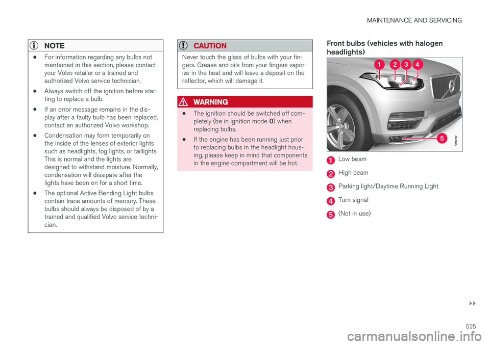 VOLVO XC90 T8 2017 Owner´s Manual MAINTENANCE AND SERVICING
}}
525
NOTE
•For information regarding any bulbs not mentioned in this section, please contactyour Volvo retailer or a trained andauthorized Volvo service technician.
• A VOLVO XC90 T8 2017 Owner´s Manual MAINTENANCE AND SERVICING
}}
525
NOTE
•For information regarding any bulbs not mentioned in this section, please contactyour Volvo retailer or a trained andauthorized Volvo service technician.
• A