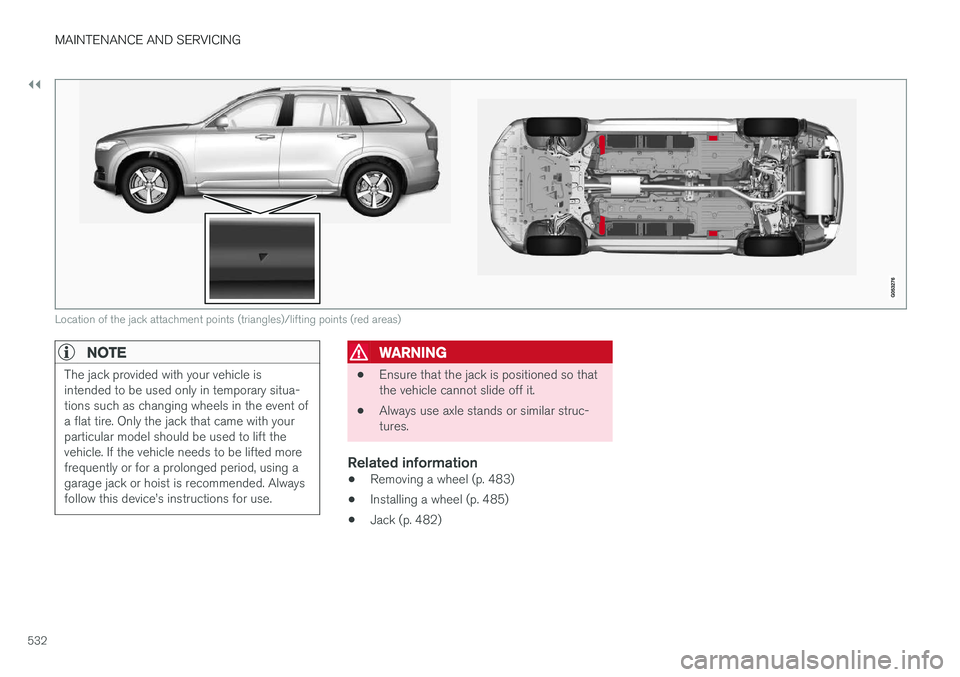 VOLVO XC90 T8 2017 Owner´s Manual ||
MAINTENANCE AND SERVICING
532
Location of the jack attachment points (triangles)/lifting points (red areas)
NOTE
The jack provided with your vehicle is intended to be used only in temporary situa-t VOLVO XC90 T8 2017 Owner´s Manual ||
MAINTENANCE AND SERVICING
532
Location of the jack attachment points (triangles)/lifting points (red areas)
NOTE
The jack provided with your vehicle is intended to be used only in temporary situa-t