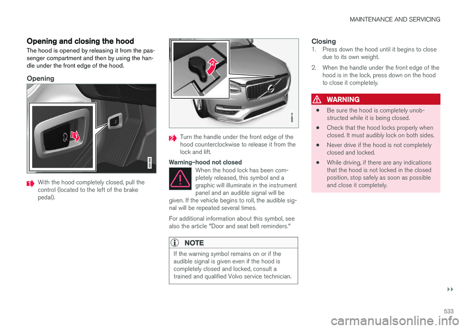 VOLVO XC90 T8 2017 Owner´s Manual MAINTENANCE AND SERVICING
}}
533
Opening and closing the hood The hood is opened by releasing it from the pas- senger compartment and then by using the han-dle under the front edge of the hood.
Openin VOLVO XC90 T8 2017 Owner´s Manual MAINTENANCE AND SERVICING
}}
533
Opening and closing the hood The hood is opened by releasing it from the pas- senger compartment and then by using the han-dle under the front edge of the hood.
Openin