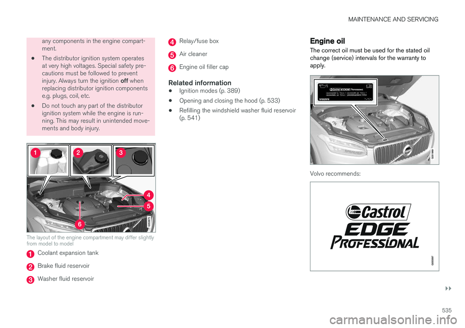 VOLVO XC90 T8 2017 Owner´s Manual MAINTENANCE AND SERVICING
}}
535
any components in the engine compart- ment.
• The distributor ignition system operatesat very high voltages. Special safety pre-cautions must be followed to prevent VOLVO XC90 T8 2017 Owner´s Manual MAINTENANCE AND SERVICING
}}
535
any components in the engine compart- ment.
• The distributor ignition system operatesat very high voltages. Special safety pre-cautions must be followed to prevent